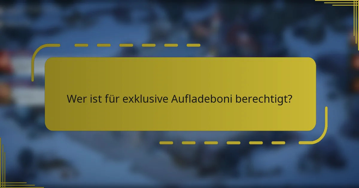 Wer ist für exklusive Aufladeboni berechtigt?