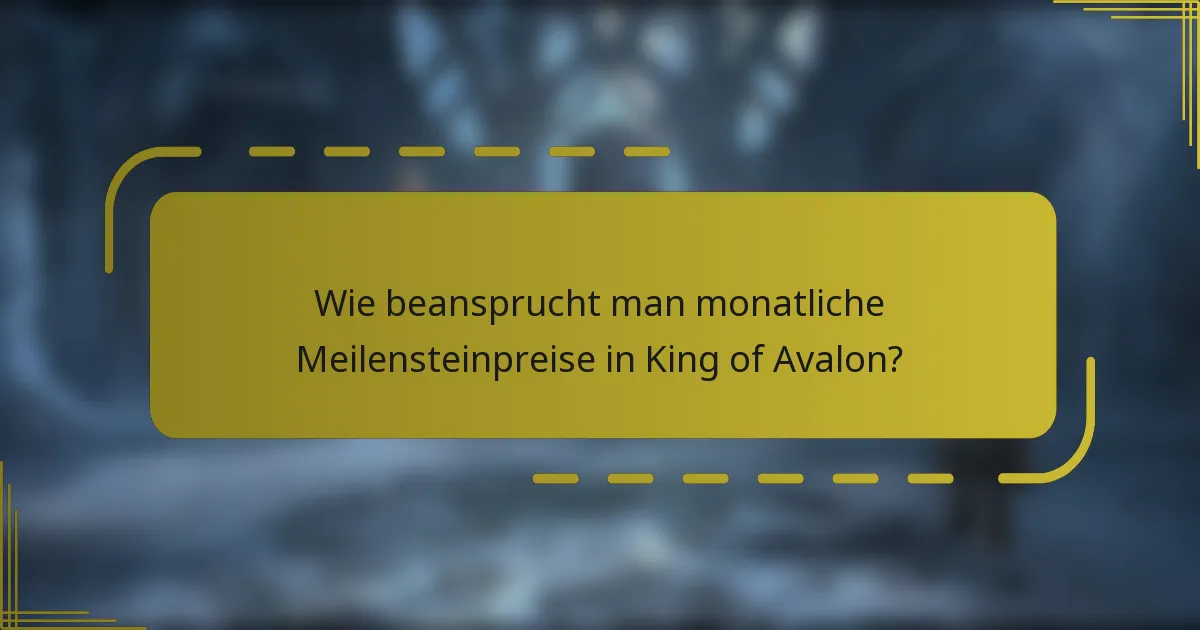 Wie beansprucht man monatliche Meilensteinpreise in King of Avalon?