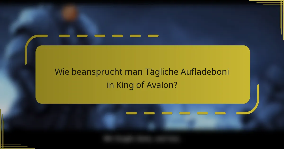 Wie beansprucht man Tägliche Aufladeboni in King of Avalon?