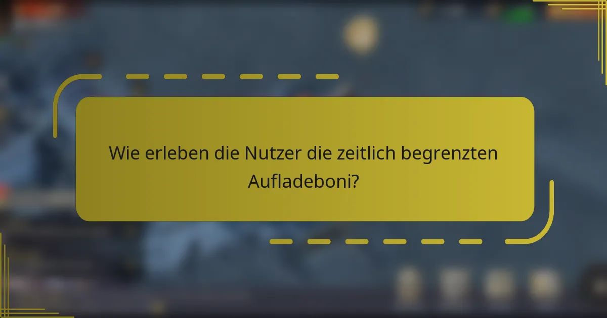 Wie erleben die Nutzer die zeitlich begrenzten Aufladeboni?