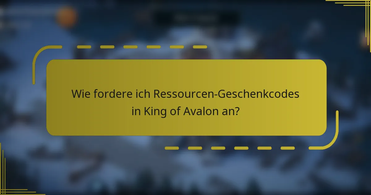 Wie fordere ich Ressourcen-Geschenkcodes in King of Avalon an?