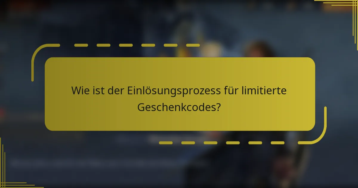 Wie ist der Einlösungsprozess für limitierte Geschenkcodes?
