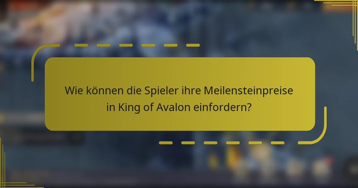 Wie können die Spieler ihre Meilensteinpreise in King of Avalon einfordern?