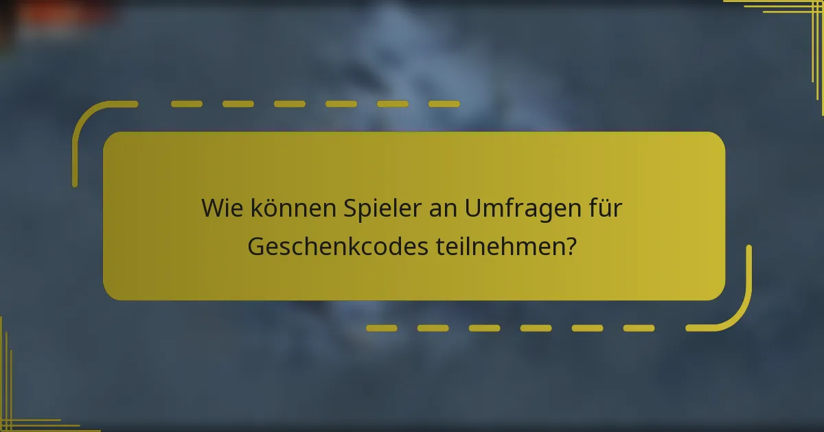 Wie können Spieler an Umfragen für Geschenkcodes teilnehmen?