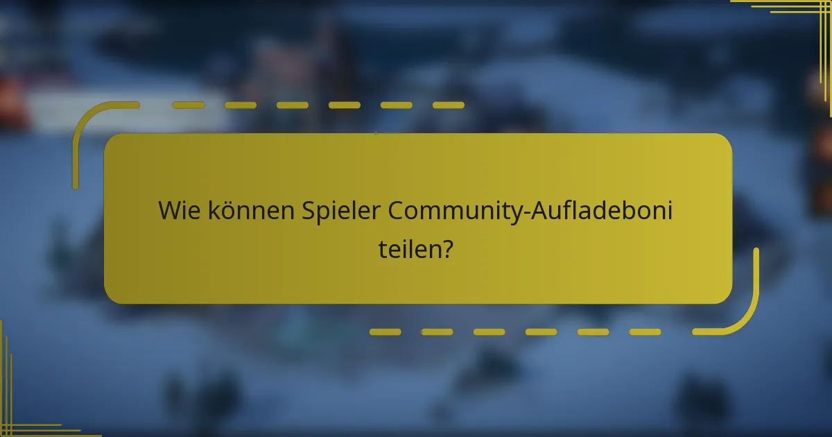 Wie können Spieler Community-Aufladeboni teilen?