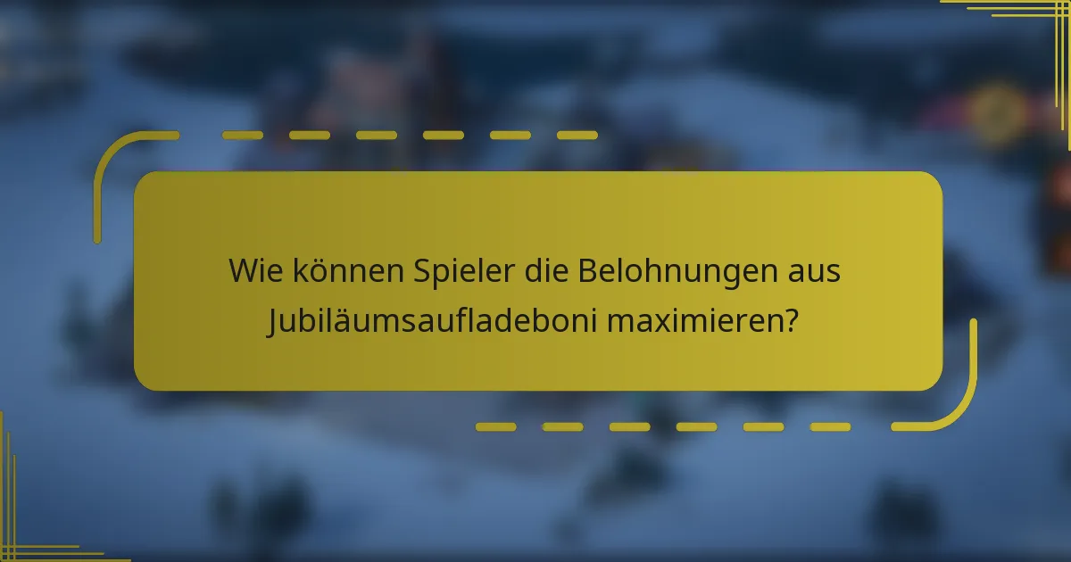 Wie können Spieler die Belohnungen aus Jubiläumsaufladeboni maximieren?