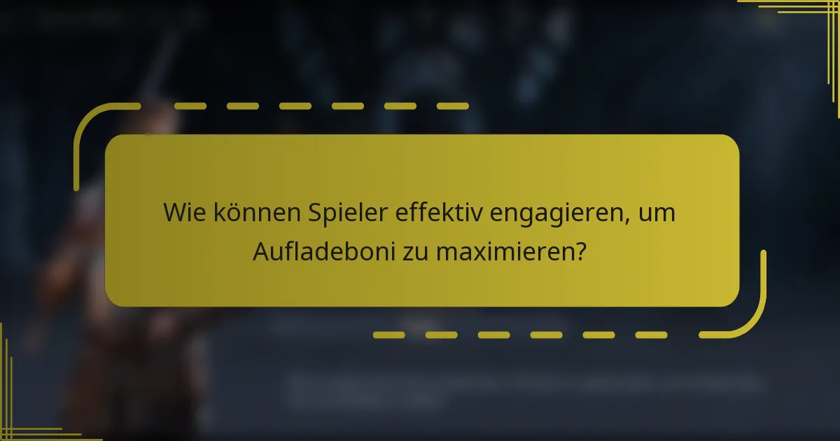 Wie können Spieler effektiv engagieren, um Aufladeboni zu maximieren?