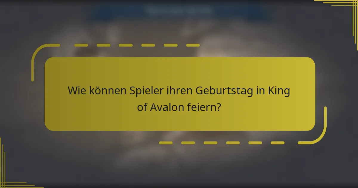 Wie können Spieler ihren Geburtstag in King of Avalon feiern?