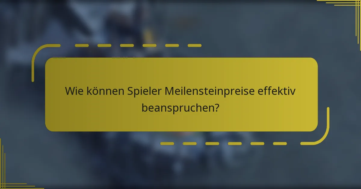 Wie können Spieler Meilensteinpreise effektiv beanspruchen?