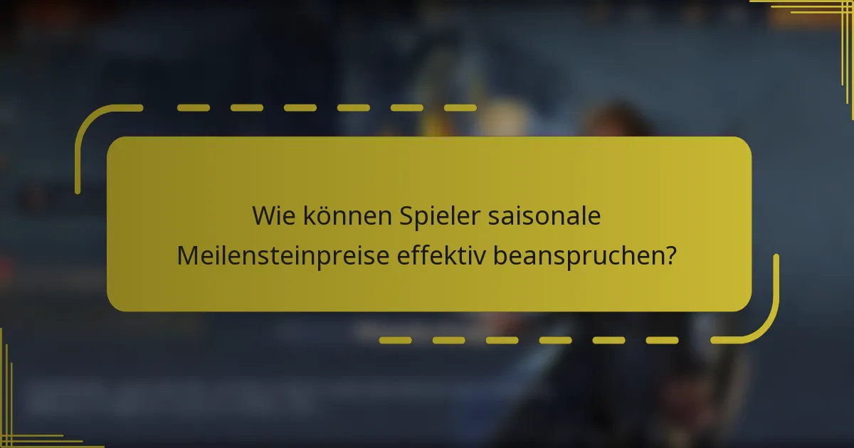 Wie können Spieler saisonale Meilensteinpreise effektiv beanspruchen?
