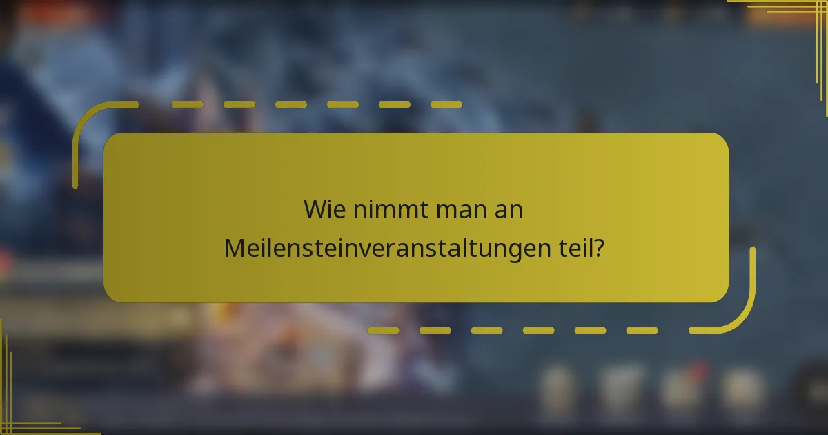 Wie nimmt man an Meilensteinveranstaltungen teil?