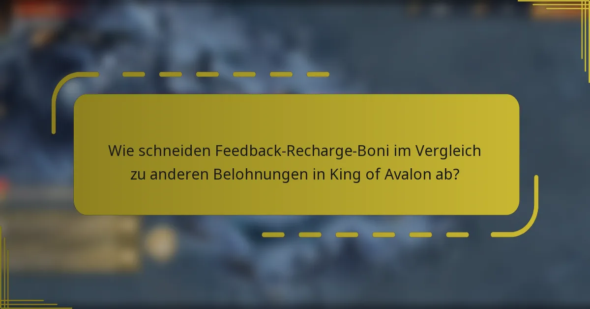 Wie schneiden Feedback-Recharge-Boni im Vergleich zu anderen Belohnungen in King of Avalon ab?