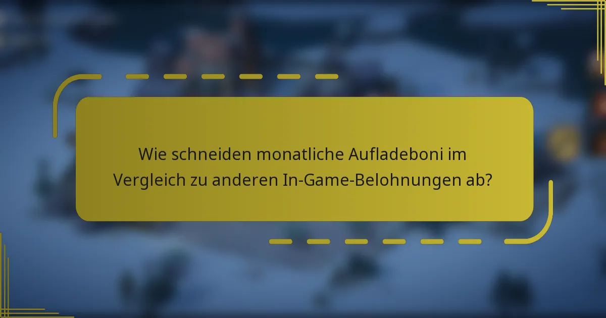 Wie schneiden monatliche Aufladeboni im Vergleich zu anderen In-Game-Belohnungen ab?