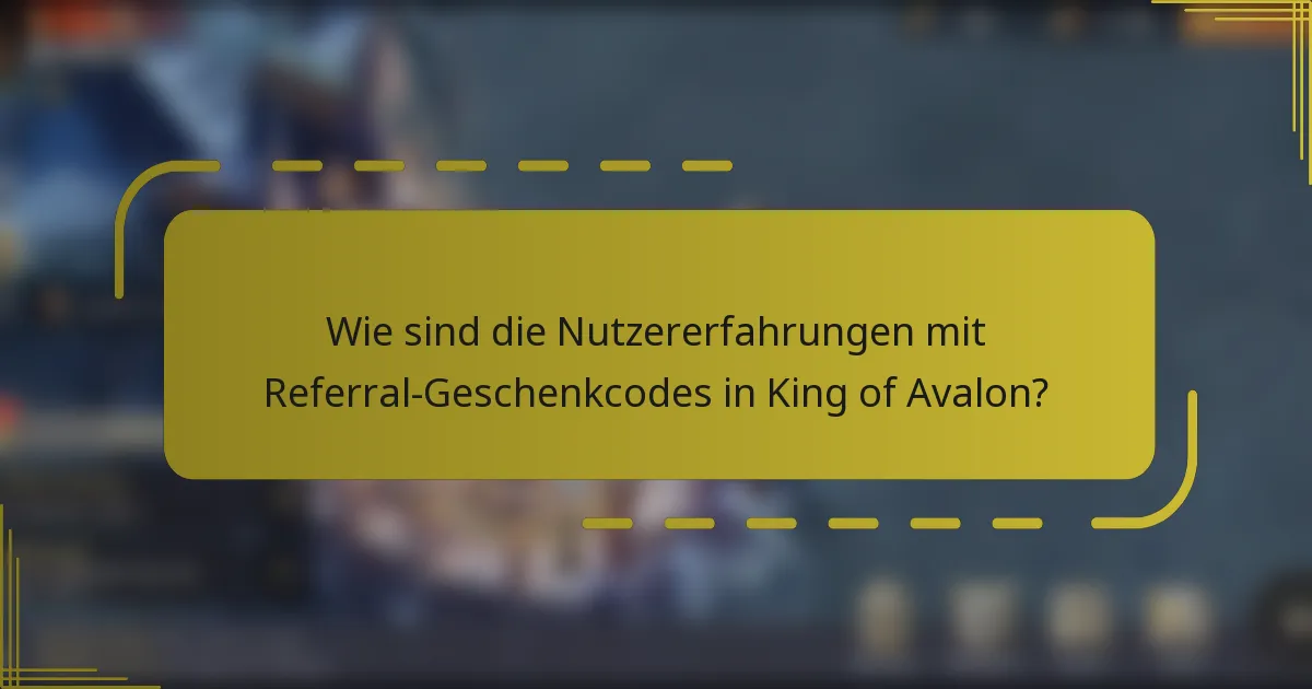 Wie sind die Nutzererfahrungen mit Referral-Geschenkcodes in King of Avalon?