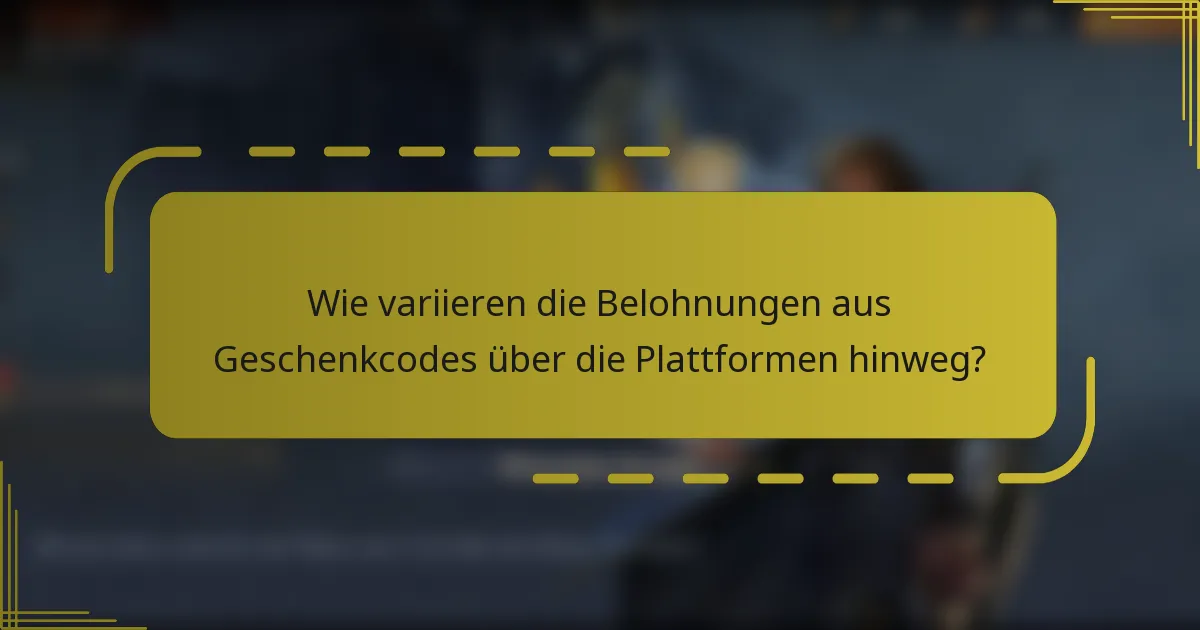 Wie variieren die Belohnungen aus Geschenkcodes über die Plattformen hinweg?