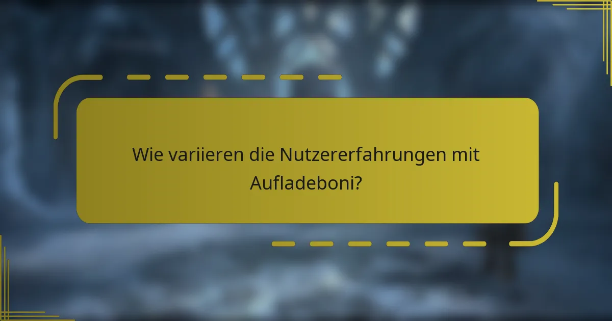 Wie variieren die Nutzererfahrungen mit Aufladeboni?