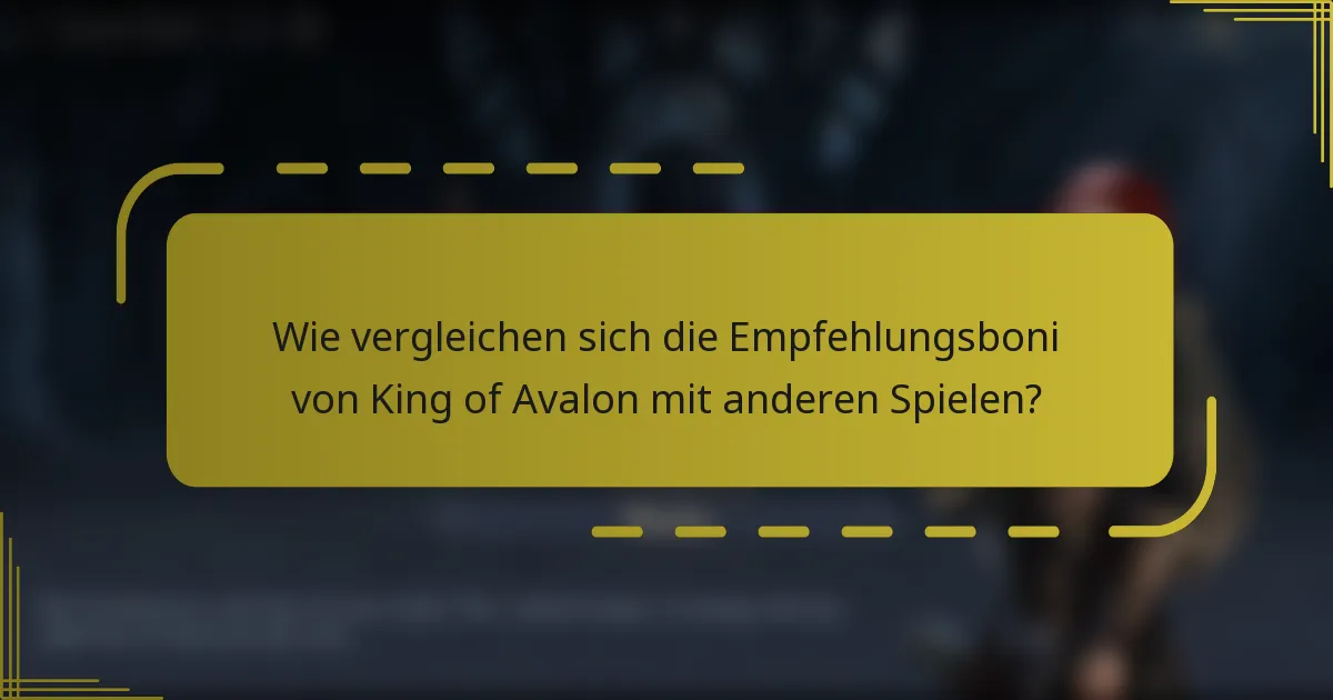 Wie vergleichen sich die Empfehlungsboni von King of Avalon mit anderen Spielen?