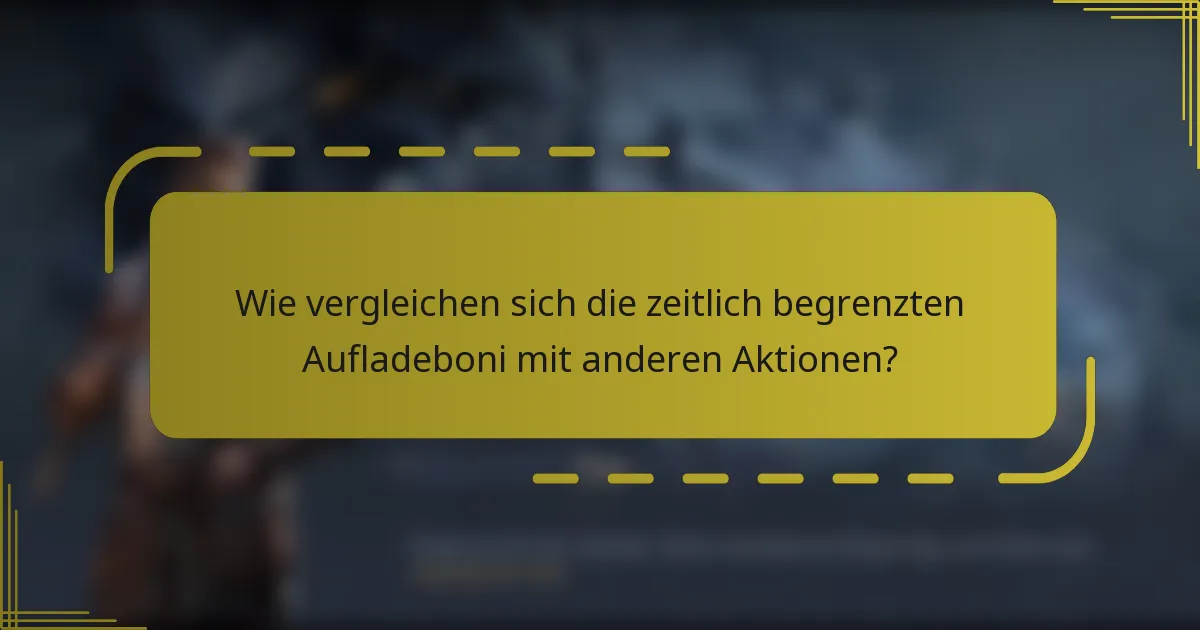 Wie vergleichen sich die zeitlich begrenzten Aufladeboni mit anderen Aktionen?