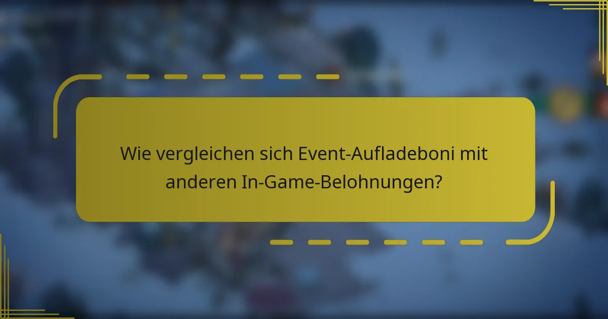 Wie vergleichen sich Event-Aufladeboni mit anderen In-Game-Belohnungen?