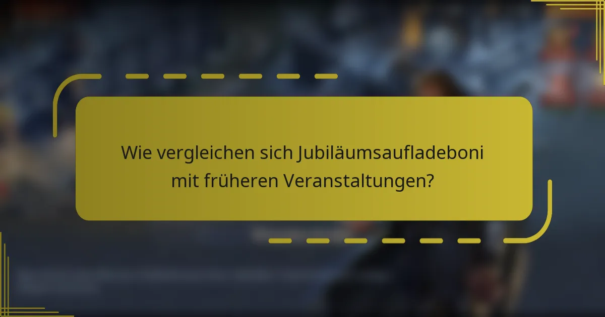 Wie vergleichen sich Jubiläumsaufladeboni mit früheren Veranstaltungen?