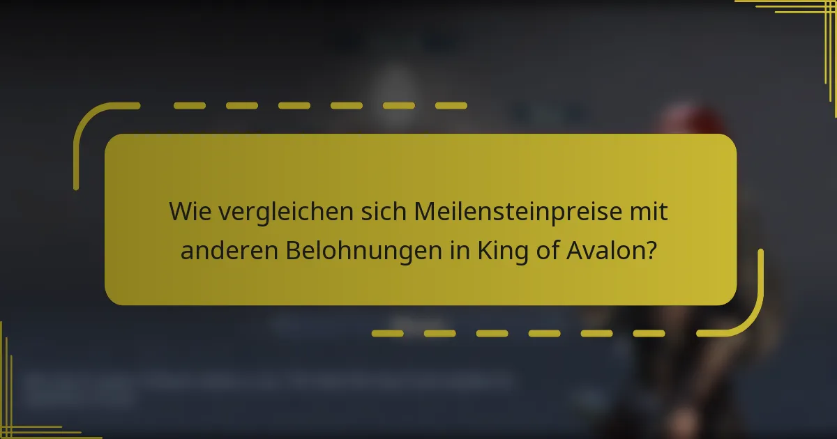 Wie vergleichen sich Meilensteinpreise mit anderen Belohnungen in King of Avalon?