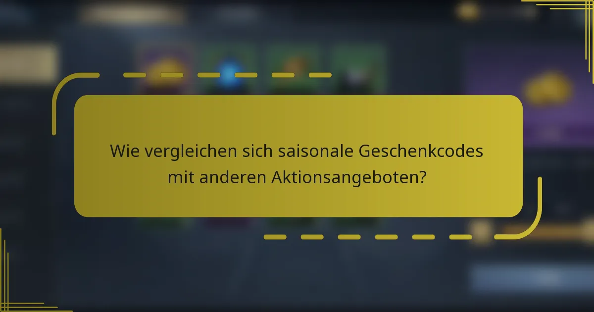 Wie vergleichen sich saisonale Geschenkcodes mit anderen Aktionsangeboten?