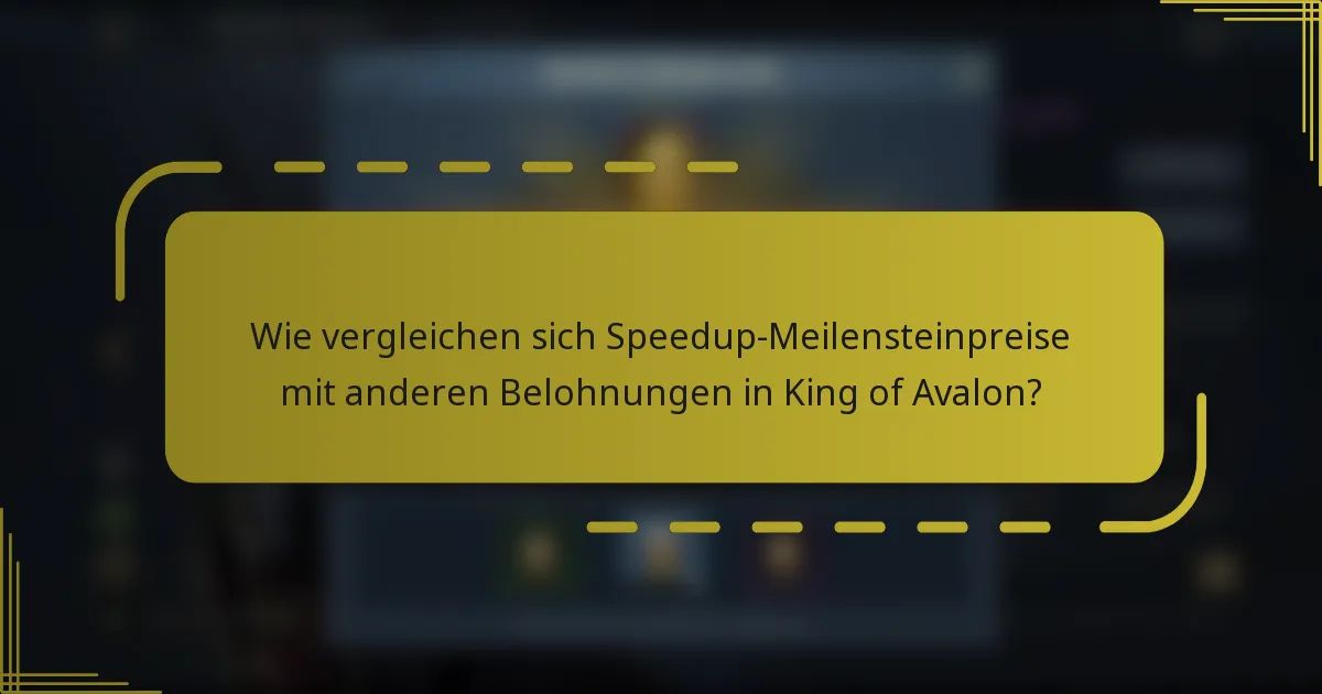 Wie vergleichen sich Speedup-Meilensteinpreise mit anderen Belohnungen in King of Avalon?